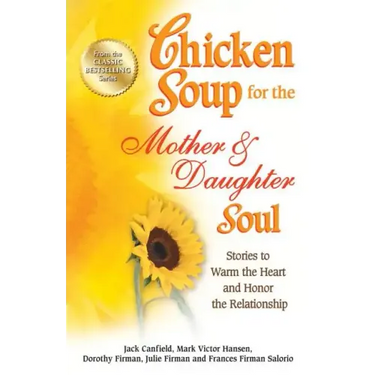 Chicken Soup for the Mother & Daughter Soul: Stories to Warm the Heart and Honor the Relationship