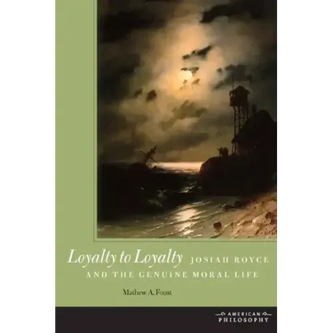 Loyalty to Loyalty: Josiah Royce and the Genuine Moral Life