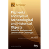 Pigments and Dyes in Archaeological and Historical Objects-Scientific Analyses and Conservation Challenges