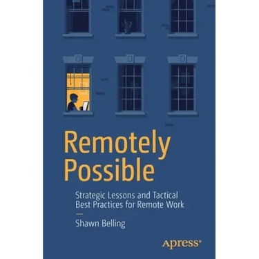 Remotely Possible: Strategic Lessons and Tactical Best Practices for Remote Work