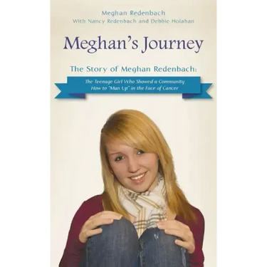 Meghan's Journey: The Story of Meghan Redenbach: The Teenage Girl Who Showed a Community How to Man Up in the Face of Cancer