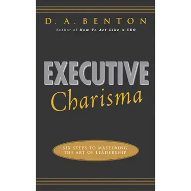 Executive Charisma: Six Steps to Mastering the Art of Leadership: Six Steps to Mastering the Art of Leadership