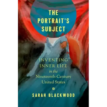 The Portrait's Subject: Inventing Inner Life in the Nineteenth-Century United States