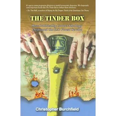 The Tinder Box: How Politically Correct Ideology Destroyed the U.S. Forest Service