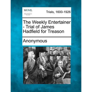 The Weekly Entertainer - Trial of James Hadfield for Treason