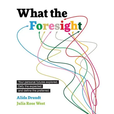 What the Foresight: Your personal futures explored. Defy the expected and define the preferred.