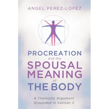 Procreation and the Spousal Meaning of the Body: A Thomistic Argument Grounded in Vatican II