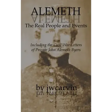 Alemeth: The Real People and Events: Including the Civil War Letters of John Alemeth Byers