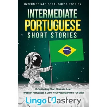 Intermediate Portuguese Short Stories: 10 Captivating Short Stories to Learn Brazilian Portuguese & Grow Your Vocabulary the Fun Way!