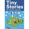 Tiny Stories for French Learners: Short Stories in French for Beginners and Intermediate Learners