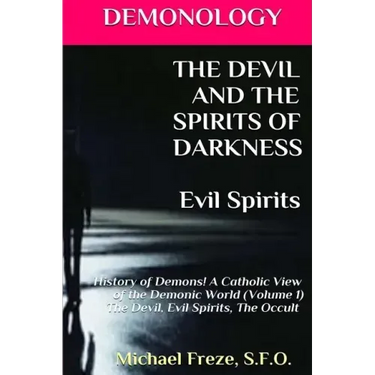 DEMONOLOGY THE DEVIL AND THE SPIRITS OF DARKNESS Evil Spirits: History of Demons