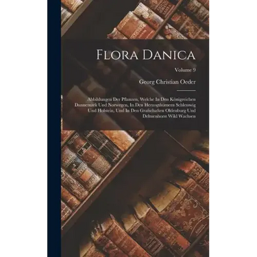 Flora Danica: Abbildungen Der Pflanzen, Welche In Den Königreichen Dannemark Und Norwegen, In Den Herzogthümern Schlesswig Und Holst