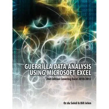 Guerrilla Data Analysis Using Microsoft Excel: Covering Excel 2010/2013