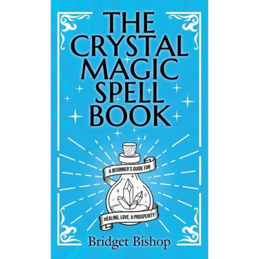 The Crystal Magic Spell Book: A Beginner's Guide For Healing, Love, and Prosperity