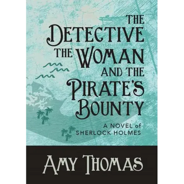 The Detective, The Woman and The Pirate's Bounty: A Novel of Sherlock Holmes