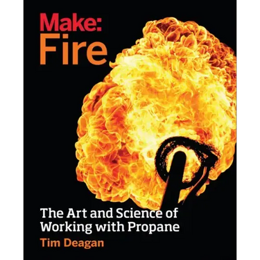 Make: Fire: The Art and Science of Working with Propane