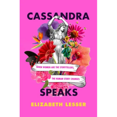 Cassandra Speaks: When Women Are the Storytellers, the Human Story Changes