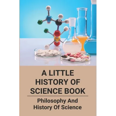 A Little History Of Science Book: Philosophy And History Of Science: Science Books
