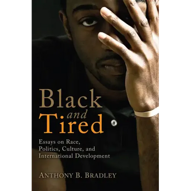 Black and Tired: Essays on Race, Politics, Culture, and International Development