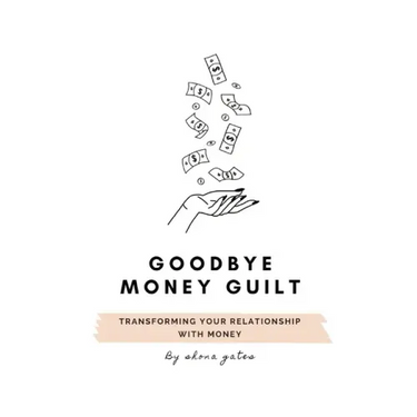 Goodbye Money Guilt: Transform your relationship with money