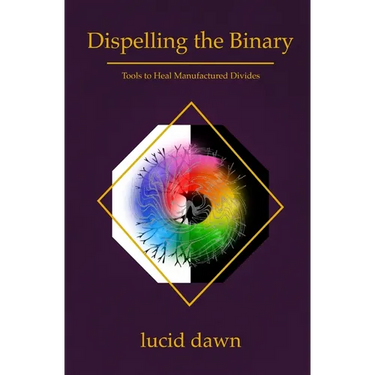 Dispelling the Binary: Tools to Heal Manufactured Divides