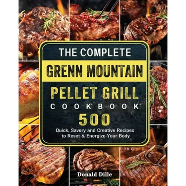 The Complete Green Mountain Pellet Grill Cookbook: 500 Quick, Savory and Creative Recipes to Reset & Energize Your Body