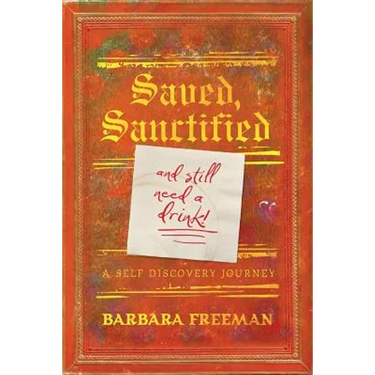 Saved, Sanctified...and Still Need A Drink!: A Self Discovery Journey