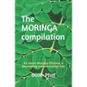 The MORINGA compilation: All about Moringa Oleifera, a fascinating and miraculous tree