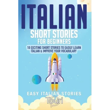 Italian Short Stories for Beginners: 10 Exciting Short Stories to Easily Learn Italian & Improve Your Vocabulary