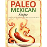 Paleo Mexican Recipes: Preparing the Simple Tex-Mex Paleo Cuisines At Home