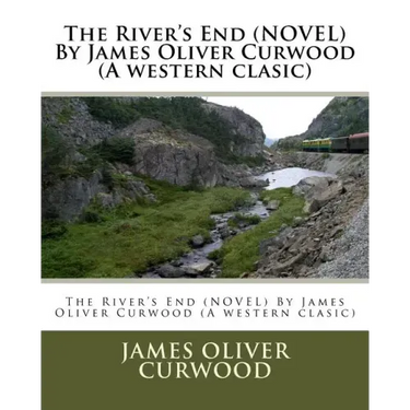 The River's End (NOVEL) By James Oliver Curwood (A western clasic)