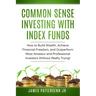 Common Sense Investing With Index Funds: Make Money With Index Funds Now!