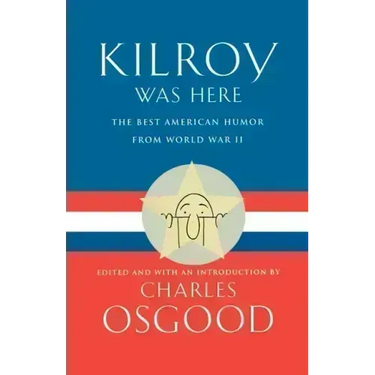Kilroy Was Here: The Best American Humor from World War II