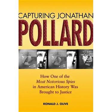 Capturing Jonathan Pollard: How One of the Most Notorious Spies in American History Was Brought to Justicehow One of the Most de
