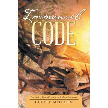 Immanuel Code: Prophecies of Jesus Christ in the Hebrew Scriptures