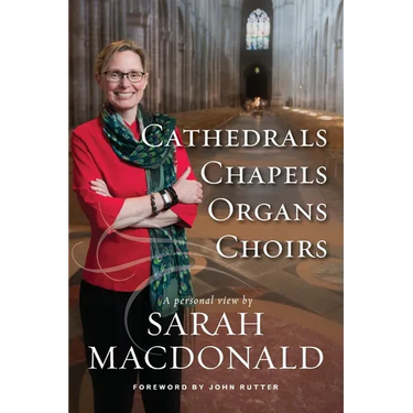 Cathedrals, Chapels, Organs, Choirs: A personal view by Sarah MacDonald
