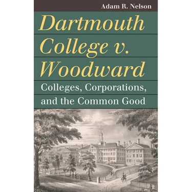 Dartmouth College V. Woodward: Colleges, Corporations, and the Common Good
