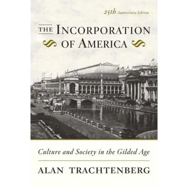 The Incorporation of America: Culture and Society in the Gilded Age
