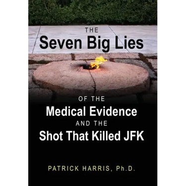 The Seven Big Lies of the Medical Evidence and the Shot That Killed JFK