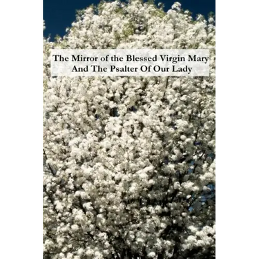The Mirror of the Blessed Virgin Mary And The Psalter Of Our Lady