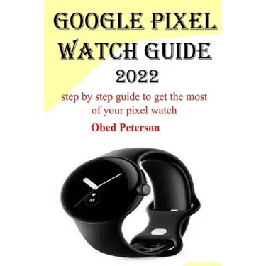 Google Pixel Watch Guide 2022: Step by step guide to get the most of your pixel watch