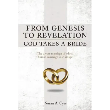 From Genesis to Revelation God Takes a Bride: The divine marriage of which human marriage is an image