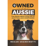 Owned by an Aussie: True Stories about Living with an Australian Shepherd
