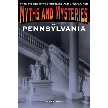 Myths and Mysteries of Pennsylvania: True Stories Of The Unsolved And Unexplained