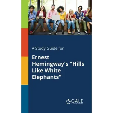 A Study Guide for Ernest Hemingway's "Hills Like White Elephants"