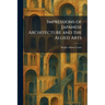 Impressions of Japanese Architecture and the Allied Arts