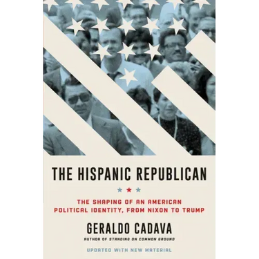 The Hispanic Republican: The Shaping of an American Political Identity, from Nixon to Trump