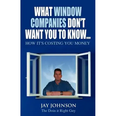 What Window Companies Don't Want You To Know...: How It's Costing You Money