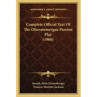 Complete Official Text Of The Oberammergau Passion Play (1900)