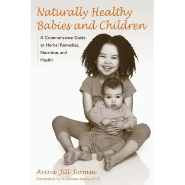 Naturally Healthy Babies and Children: A Commonsense Guide to Herbal Remedies, Nutrition, and Health